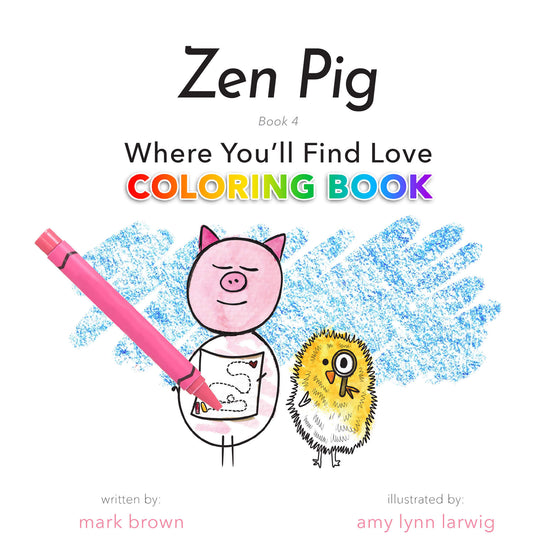Zen Pig: Where You'll Find Love (Coloring Book Edition)